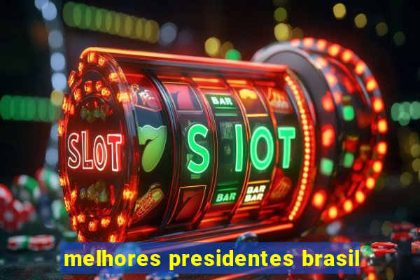 melhores presidentes brasil